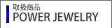 取扱商品POWER JEWELRY